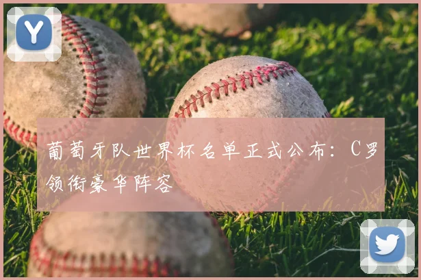 葡萄牙队世界杯名单正式公布：C罗领衔豪华阵容